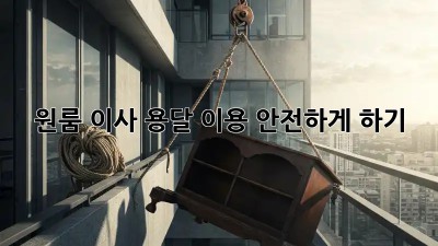 원룸 이사, 용달 이용 안전하게 하기!
